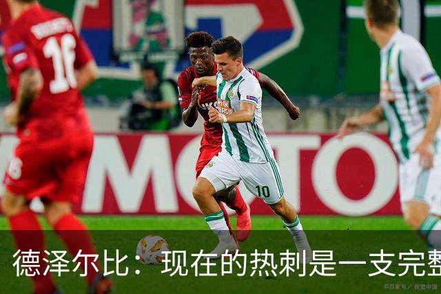 德泽尔比：现在的热刺是一支完整的球队，队内氛围也有了变化